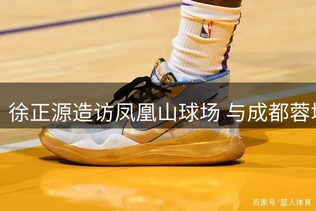 徐正源造访凤凰山球场 与成都蓉城旧部亲切互动